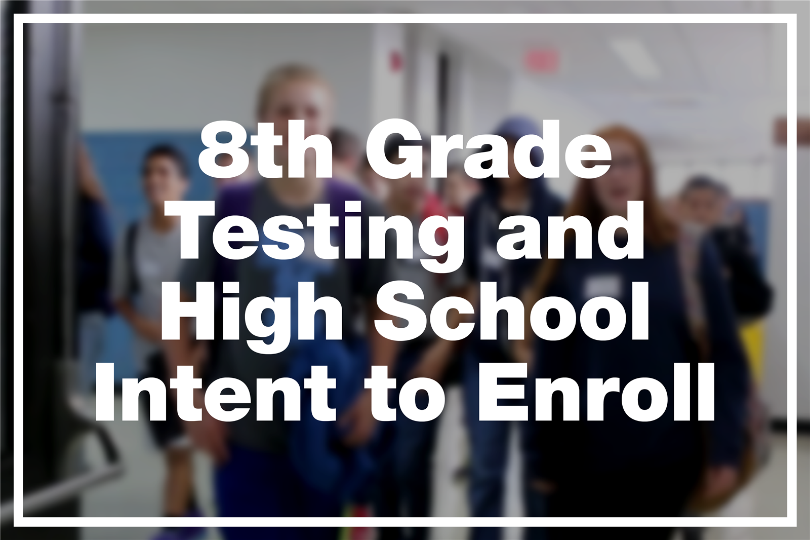  8th Grade Testing and High School Intent to Enroll 